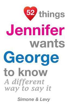 Paperback 52 Things Jennifer Wants George To Know: A Different Way To Say It Book