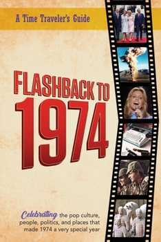 Flashback to 1974 – Celebrating the pop culture, people, politics, and places.: From the original Time-Traveler Flashback Series of Yearbooks ? news ... 1974. (A Time-Traveler’s Guide - Flashback)