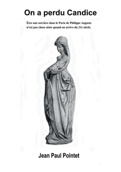 On a perdu Candice: Être une sorcière dans le Paris de Philippe Auguste n'est pas chose aisée, surtout si on arrive du 21e siècle. (French Edition)