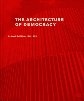 Hardcover The Architecture of Democracy: Federal Government Buildings 1990-2010 Book