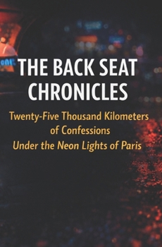 THE BACK SEAT CHRONICLES: Twenty-Five Thousand Kilometers of Confessions Under the Neon Lights of Paris