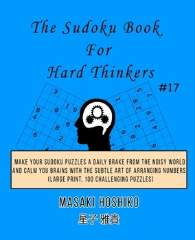 Paperback The Sudoku Book For Hard Thinkers #17: Make Your Sudoku Puzzles A Daily Brake From The Noisy World And Calm You Brains With The Subtle Art Of Arrangin Book