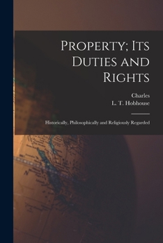 Paperback Property; Its Duties and Rights: Historically, Philosophically and Religiously Regarded Book