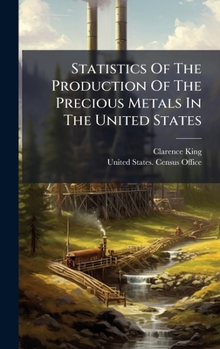 Hardcover Statistics Of The Production Of The Precious Metals In The United States Book