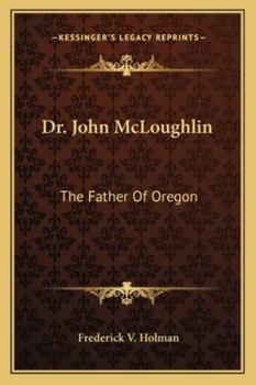 Dr. John Mcloughlin, The Father Of Oregon...
