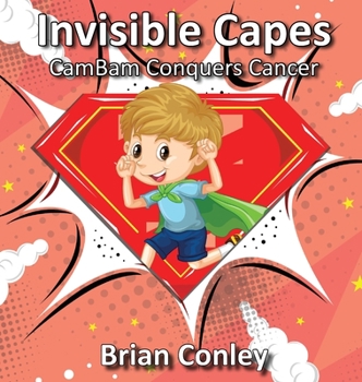 Hardcover Invisible Capes: CamBam Conquers Cancer Book