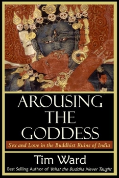 Paperback Arousing the Goddess: Sex and Love in the Buddhist Ruins of India Book