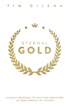 Hardcover Eternal Gold: 30 Daily Messages to Help You Persevere in Your Pursuit of Victory Book