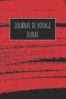 Journal de Voyage Dubai: 6x9 Carnet de voyage I Journal de voyage avec instructions, Checklists et Bucketlists, cadeau parfait pour votre séjour à Dubai et pour chaque voyageur. (French Edition)