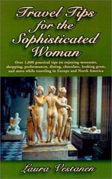 Paperback Travel Tips for the Sophisticated Woman: Over 1000 Practical Tips on Enjoying Museums, Shopping, Performances, Dining, Chocolate, Looking Great, and M Book