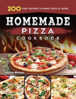 Hardcover Homemade Pizza Cookbook: 200 Easy Recipes to Make Pizza at Home Book