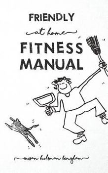 Paperback Friendly At Home Fitness Manual: How to Get Yourself and Your Abode in Shape at the Same Time Book