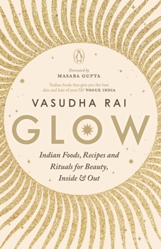 Paperback Glow: Indian Foods, Recipes and Rituals for Beauty, Inside and Out Book