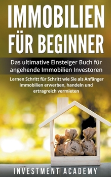 Paperback Immobilien für Beginner Das ultimative Einsteiger Buch für angehende Immobilien Investoren - Lernen Schritt für Schritt wie Sie als Anfänger Immobilie [German] Book