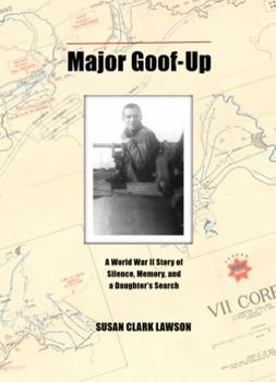 Major Goof-Up: A World War II Story of Silence, Memory, and a Daughter's Search