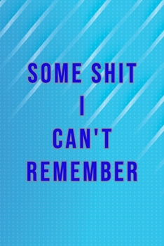 Paperback Some Shit I Can't Remember: Organizer, Log Book & Notebook for Passwords, Usernames And Shit You Can't Remember To Write in And Keep It Safe Book