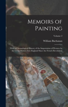 Hardcover Memoirs of Painting: With a Chronological History of the Importation of Pictures by the Great Masters Into England Since the French Revolut Book