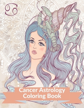 Cancer Astrology Coloring Book: Zodiac Adult Coloring Book Color Your Zodiac Sign, Astrology Coloring Book