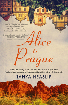 Paperback Alice to Prague: The Charming True Story of an Outback Girl Who Finds Adventure - And Love - On the Other Side of the World Book