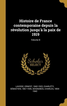 Hardcover Histoire de France contemporaine depuis la révolution jusqu'à la paix de 1919; Volume 8 [French] Book