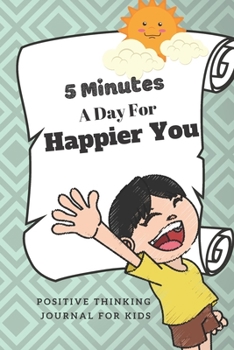 Positive Thinking Journal for Kids - 5 Minutes Day for Happier You : Gratitude Journal for Kids for Everyday Happiness and Positiveness, to Develop Self-Confidence and Mental Health