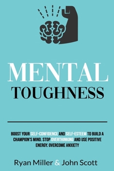 Paperback Mental Toughness: Boost Your Self-Confidence and Self-Esteem to Build a Champion's Mind. Stop Overthinking, Overcome Anxiety and Use Pos Book