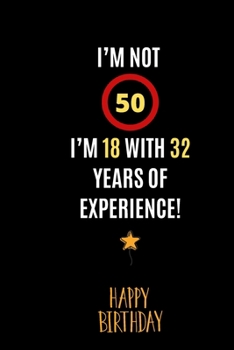 I’m not 50, I'm 18 with 32 years of experience!: Happy 50th Birthday Gift For Women and Man / Lined Journal / Notebook / Diary / Original Greeting Card Alternative 150 pages