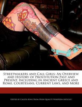 Paperback Streetwalkers and Call Girls: An Overview and History of Prostitution Past and Present, Including in Ancient Greece and Rome, Courtesans, Current La Book