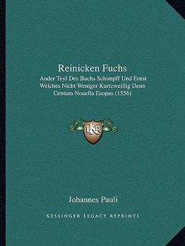 Paperback Reinicken Fuchs: Ander Teyl Des Buchs Schimpff Und Ernst Welches Nicht Weniger Kurtzweillig Denn Centum Nouella Esopus (1556) [German] Book