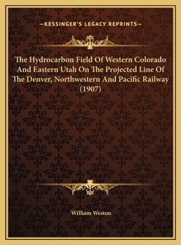 The Hydrocarbon Field Of Western Colorado And Eastern Utah On The Projected Line Of The Denver, Northwestern And Pacific Railway