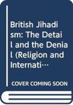 Hardcover British Jihadism: The Detail and the Denial (Religion and International Security) Book