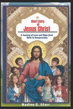 Short Story of Jesus Christ: A Journey of Love and Hope from Birth to Resurrection