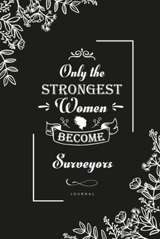 Only the Strongest Women become Surveyors: Blank Lined Journal Notebook, Surveyors notebook, Surveyors journal, Surveyors gifts, Lined Journal Notebook for Surveyors