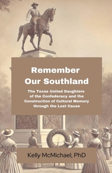 Paperback Remember our Southland: The Texas United Daughters of the Confederacy and the Construction of Cultural Memory through the Lost Cause Book