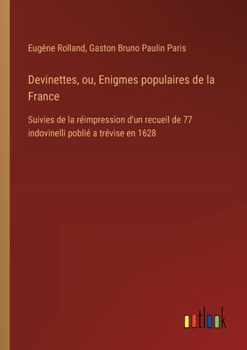 Paperback Devinettes, ou, Enigmes populaires de la France: Suivies de la réimpression d'un recueil de 77 indovinelli poblié a trévise en 1628 [French] Book