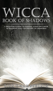 Hardcover Wicca Book of Shadows: A Beginner's Guide to Keeping Your Own Book of Shadows and the History of Grimoires Book