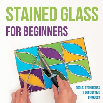 Paperback Stained Glass for Beginners: Tools, Techniques and Decorative Projects: A Journey Through Stained Glass for Beginners Book