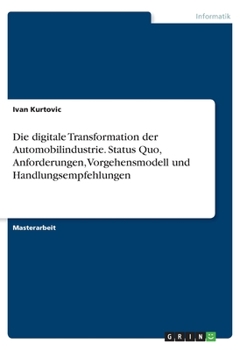 Paperback Die digitale Transformation der Automobilindustrie. Status Quo, Anforderungen, Vorgehensmodell und Handlungsempfehlungen [German] Book