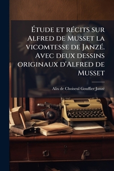Paperback Étude et récits sur Alfred de Musset la vicomtesse de Janzé. Avec deux dessins originaux d'Alfred de Musset [French] Book