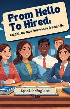 From Hello To Hired: English for Jobs, Interviews & Jobs: Learn English for Work, Interviews, and Everyday Conversations