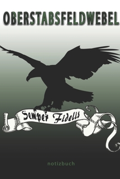 Oberstabsfeldwebel Semper Fidelis -  Notizbuch: Perfekt für Soldaten mit dem Dienstgrad: Oberstabsfeldwebel. 100 liniert-punktierte Seiten für deine ... oder Abgängergeschenk. (German Edition)
