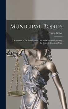 Hardcover Municipal Bonds: A Statement of the Principles of Law and Custom Governing the Issue of American Mun Book