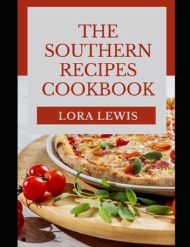 The Southern Recipes Cookbook: Delicious Homemade Recipes for the Modern Family Table