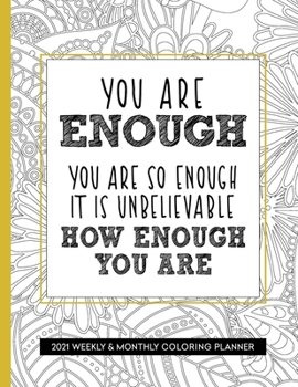 You Are Enough 2021 Weekly and Monthly Coloring Planner: Planner for People With Anxiety, Large 8.5 x 11