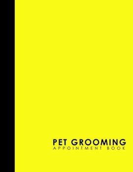 Paperback Pet Grooming Appointment Book: 4 Columns Appointment Log, Appointment Scheduling Template, Hourly Appointment Book, Yellow Cover Book
