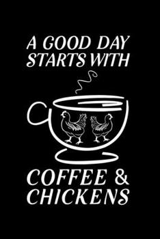 A Good Day Starts With Coffee And Chickens: Blank Lined Journal Notebook, 6" x 9", Chicken journal, Chicken notebook, Ruled, Writing Book, Notebook for Chicken lovers, Chicken Gifts
