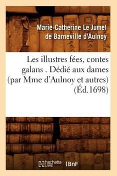 Paperback Les Illustres Fées, Contes Galans . Dédié Aux Dames (Par Mme d'Aulnoy Et Autres) (Éd.1698) [French] Book