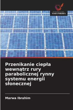 Przenikanie ciepla wewnatrz rury parabolicznej rynny systemu energii slonecznej (Polish Edition)
