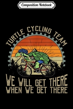 Composition Notebook: Turtle Cycling Team Well Get There When We Get There  Journal/Notebook Blank Lined Ruled 6x9 100 Pages