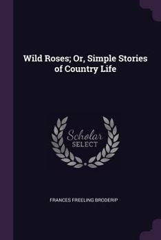 Paperback Wild Roses; Or, Simple Stories of Country Life Book